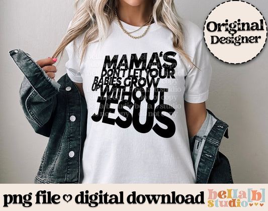Mamas Don't Let Your Babies Grow Up Without Jesus PNG Design