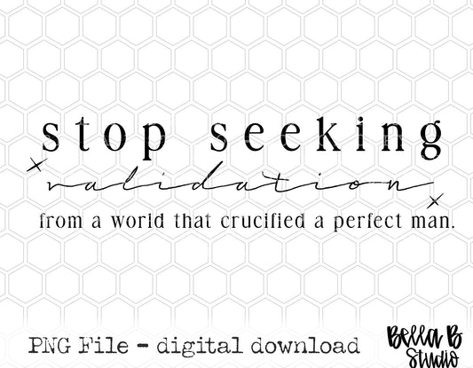 Stop Seeking Validation From A World That Crucified a Perfect Man PNG Design