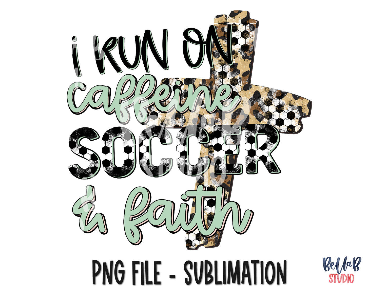 I Run On Caffeine Soccer and Faith Sublimation Design