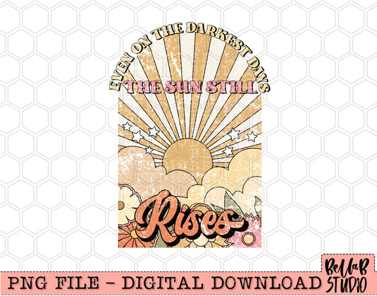 Even On The Darkest Days The Sun Still Rises PNG Design
