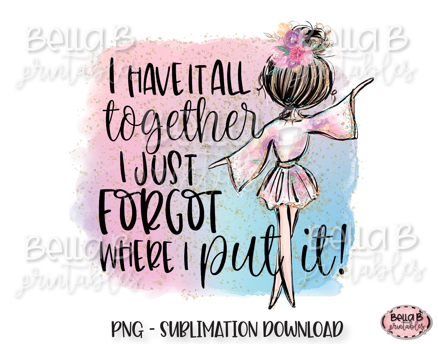 I Have It All Together I Just Forgot Where I Put It Sublimation Design