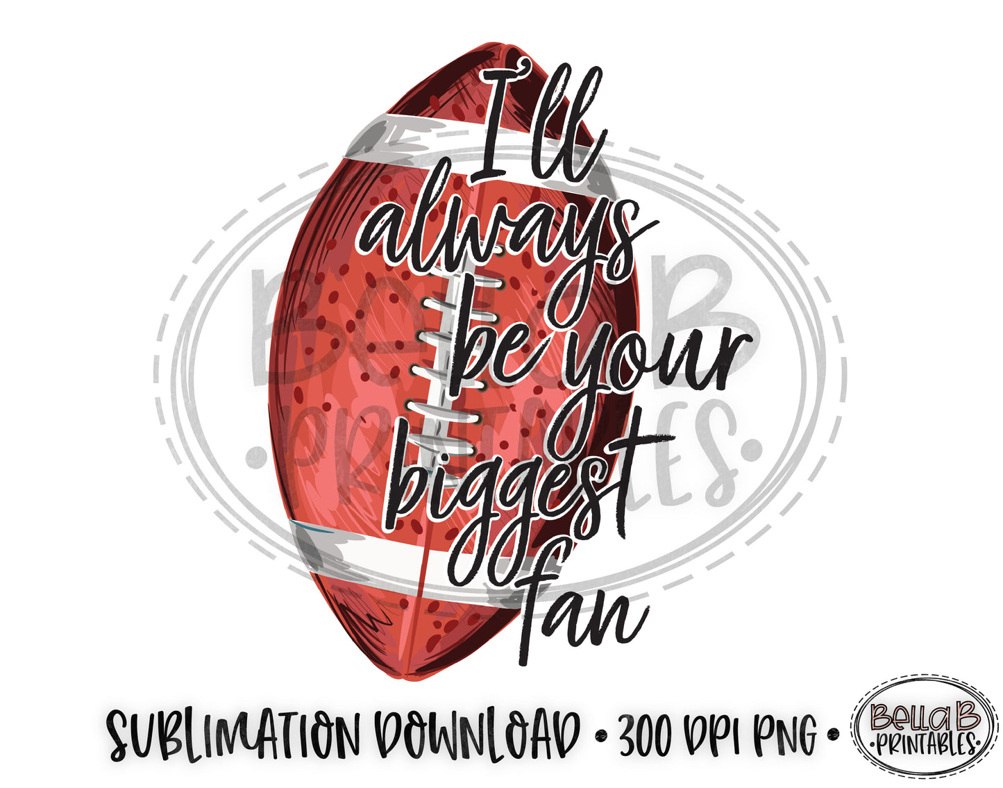 Football Sublimation Design, I'll Always Be Your Biggest Fan
