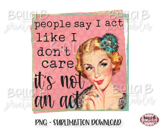 Retro Girl Sublimation Design, Vintage Pin Up, People Say I Act Like I Don't Care It's Not An Act