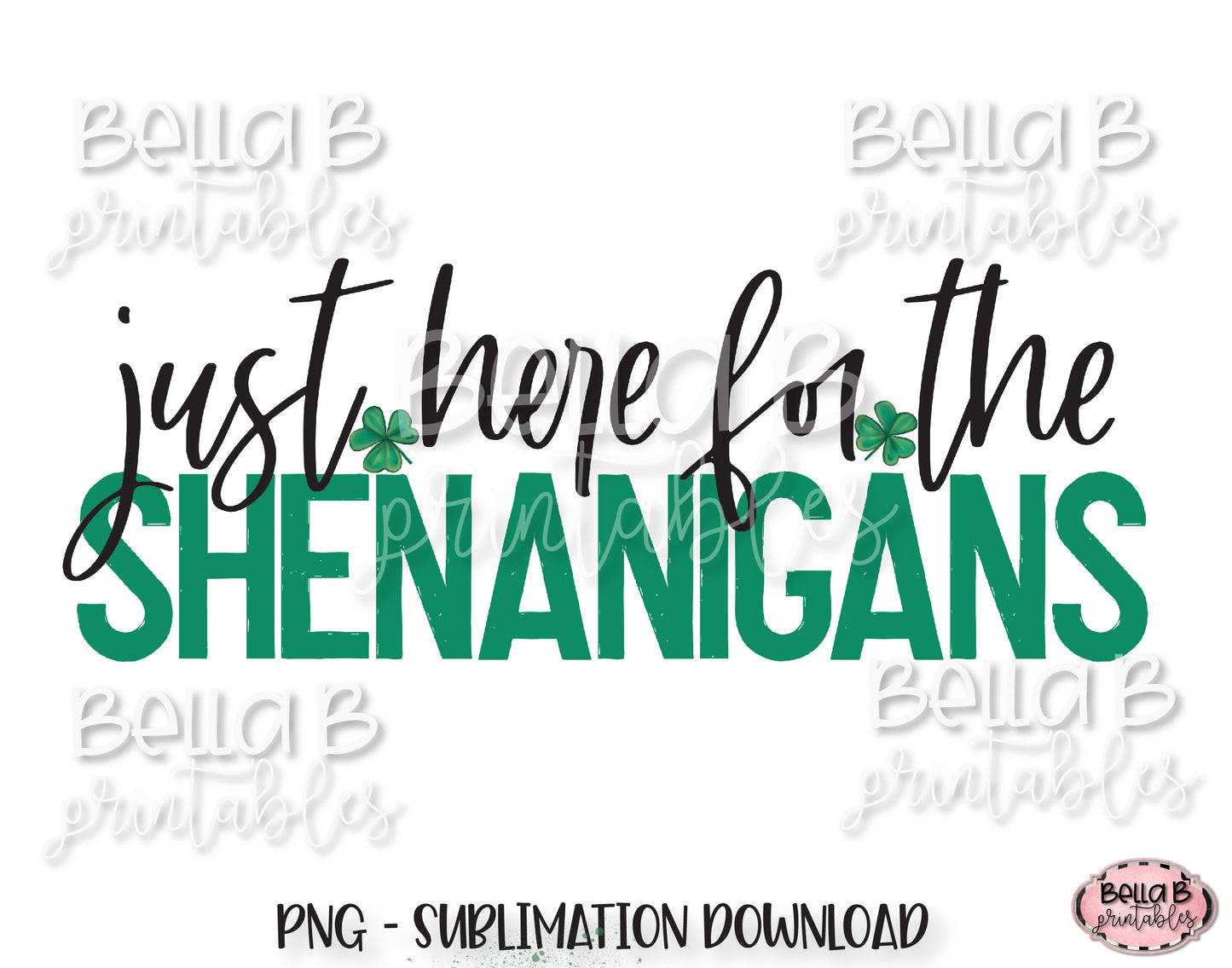 St Patricks Day Sublimation Design, Just Here For The Shenanigans Sublimation