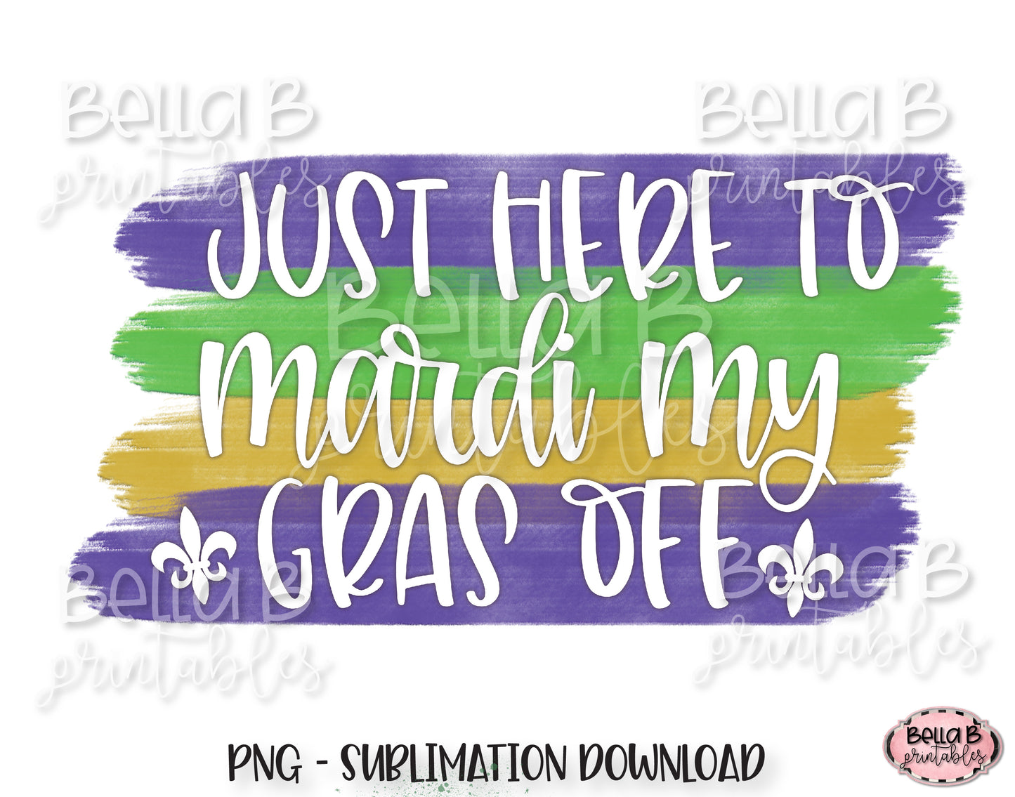 Mardi Gras Sublimation Design, Just Here To Mardi My Gras Off