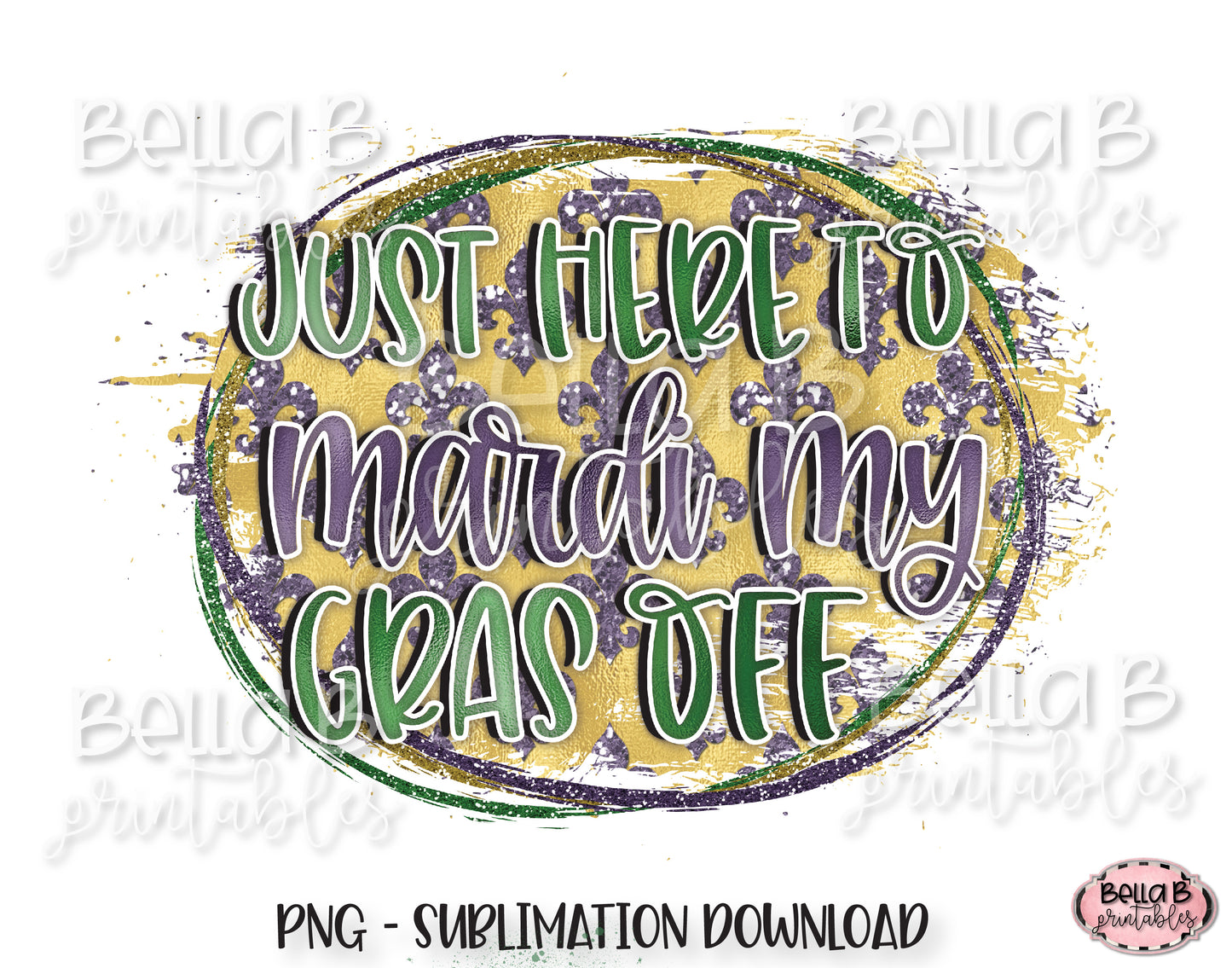 Mardi Gras Sublimation Design, Just Here To Mardi My Gras Off