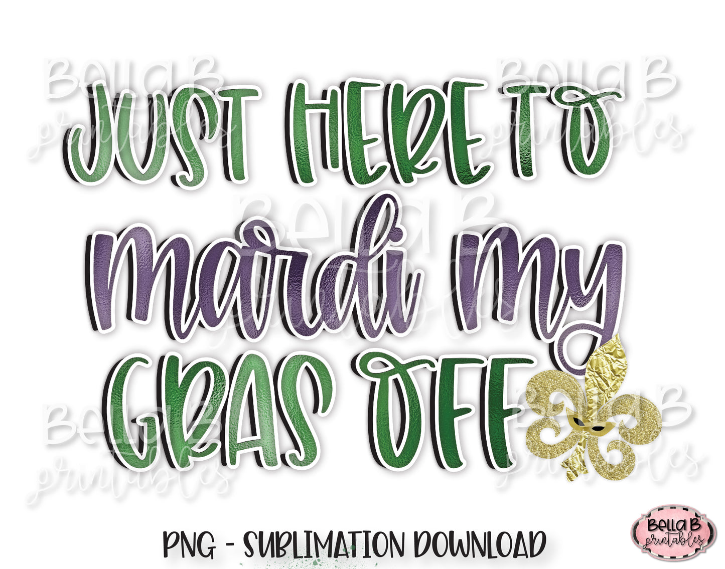 Mardi Gras Sublimation Design, Just Here To Mardi My Gras Off