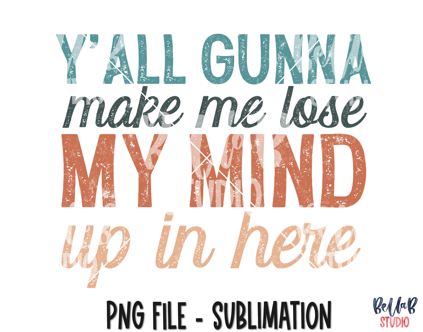 Y'all Gunna Make Me Lose My Mind Up In Here Sublimation Design