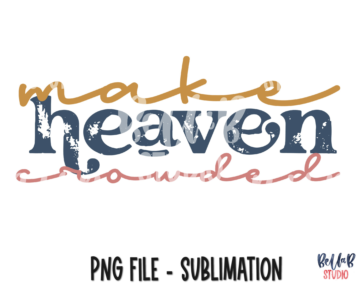 Make Heaven Crowded Sublimation Design