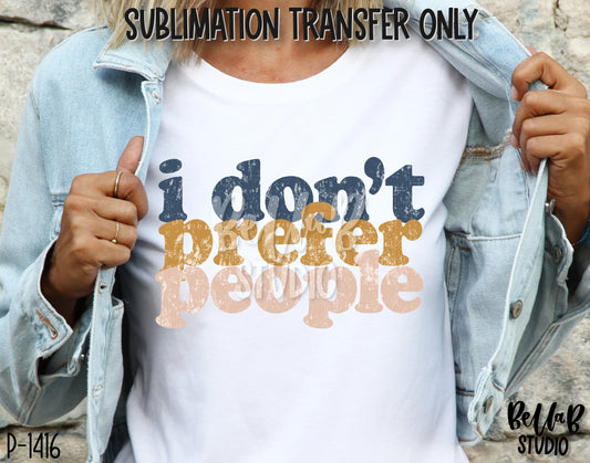I Don't Prefer People Sublimation Transfer - Ready To Press - P1416