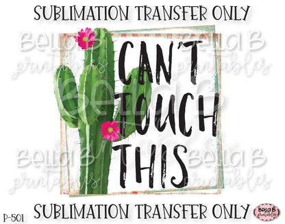 Funny Cactus Sublimation Transfer, Can't Touch This, Ready To Press, Heat Press Transfer, Sublimation Print