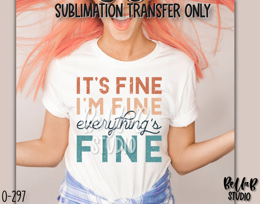 It's Fine I'm Fine Everything's Fine Sublimation Transfer, Ready To Press - O297