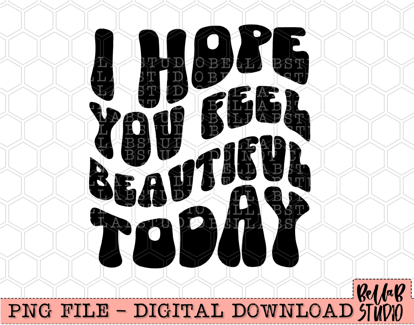 I Hope You Feel Beautiful Today PNG Design