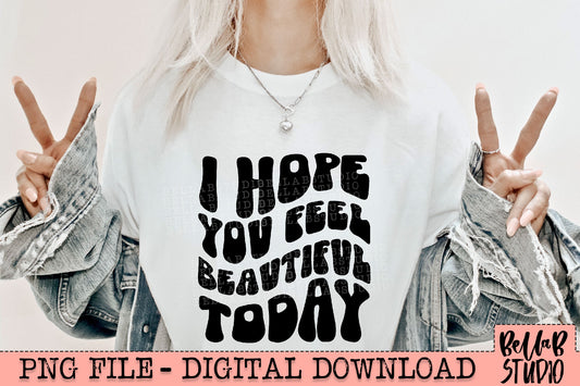 I Hope You Feel Beautiful Today PNG Design