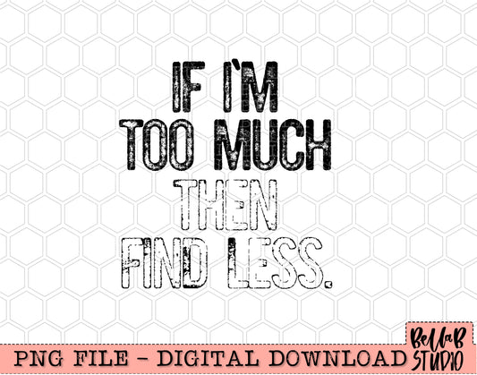 If I'm Too Much Then Find Less PNG Design