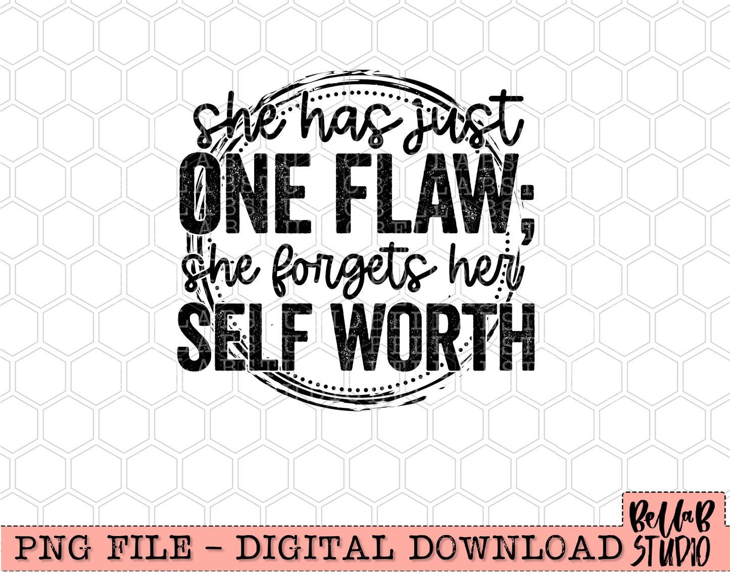She Has Just One Flaw; She Forgets Her Self Worth Sublimation Design