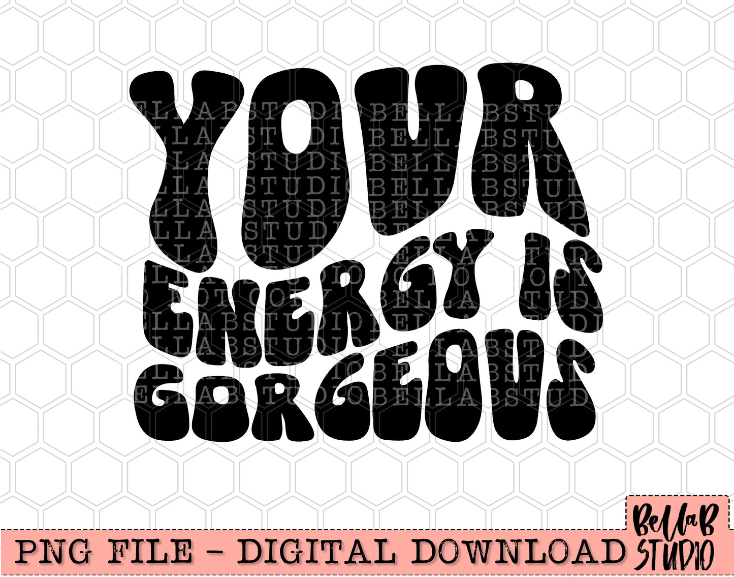 Your Energy Is Gorgeous PNG Design