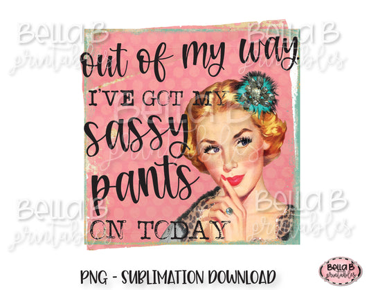 Retro Girl Sublimation Design, Vintage Pin Up, Out Of My Way I've Got My Sassy Pants On Today