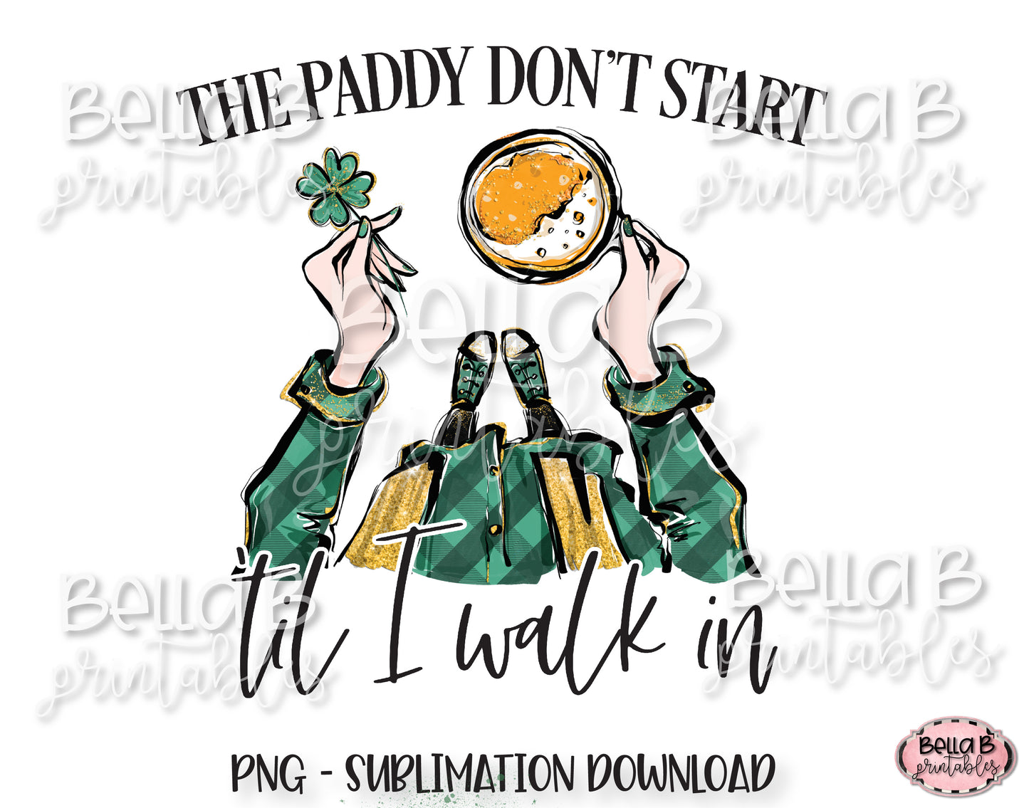St Patricks Day Sublimation Design, The Paddy Don't Start Til I Walk In Sublimation