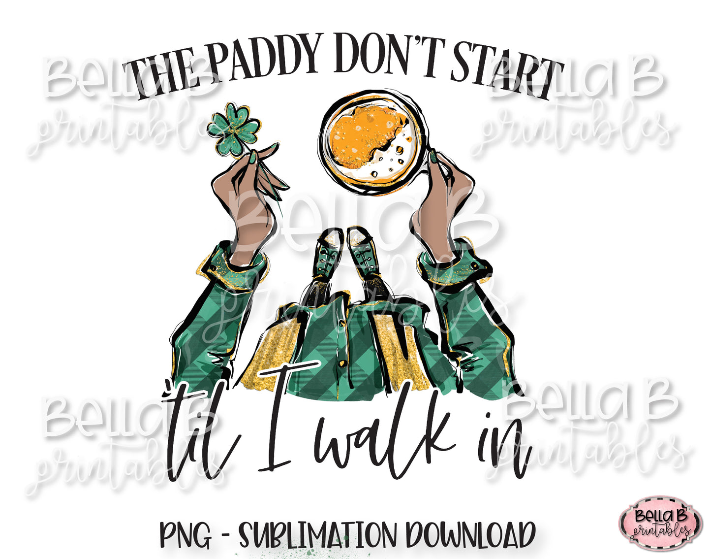 St Patricks Day Sublimation Design, The Paddy Don't Start Til I Walk In Sublimation