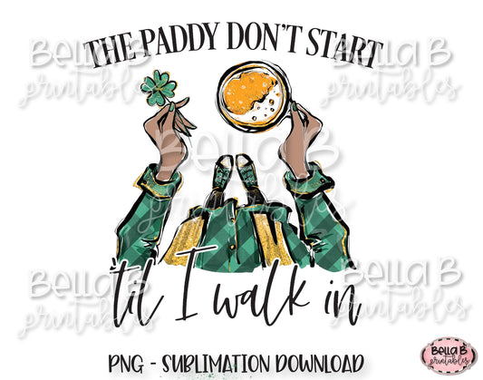 St Patricks Day Sublimation Design, The Paddy Don't Start Til I Walk In Sublimation