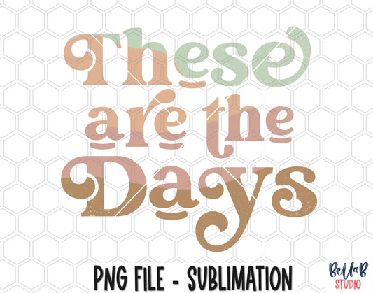 These Are The Days Sublimation Design