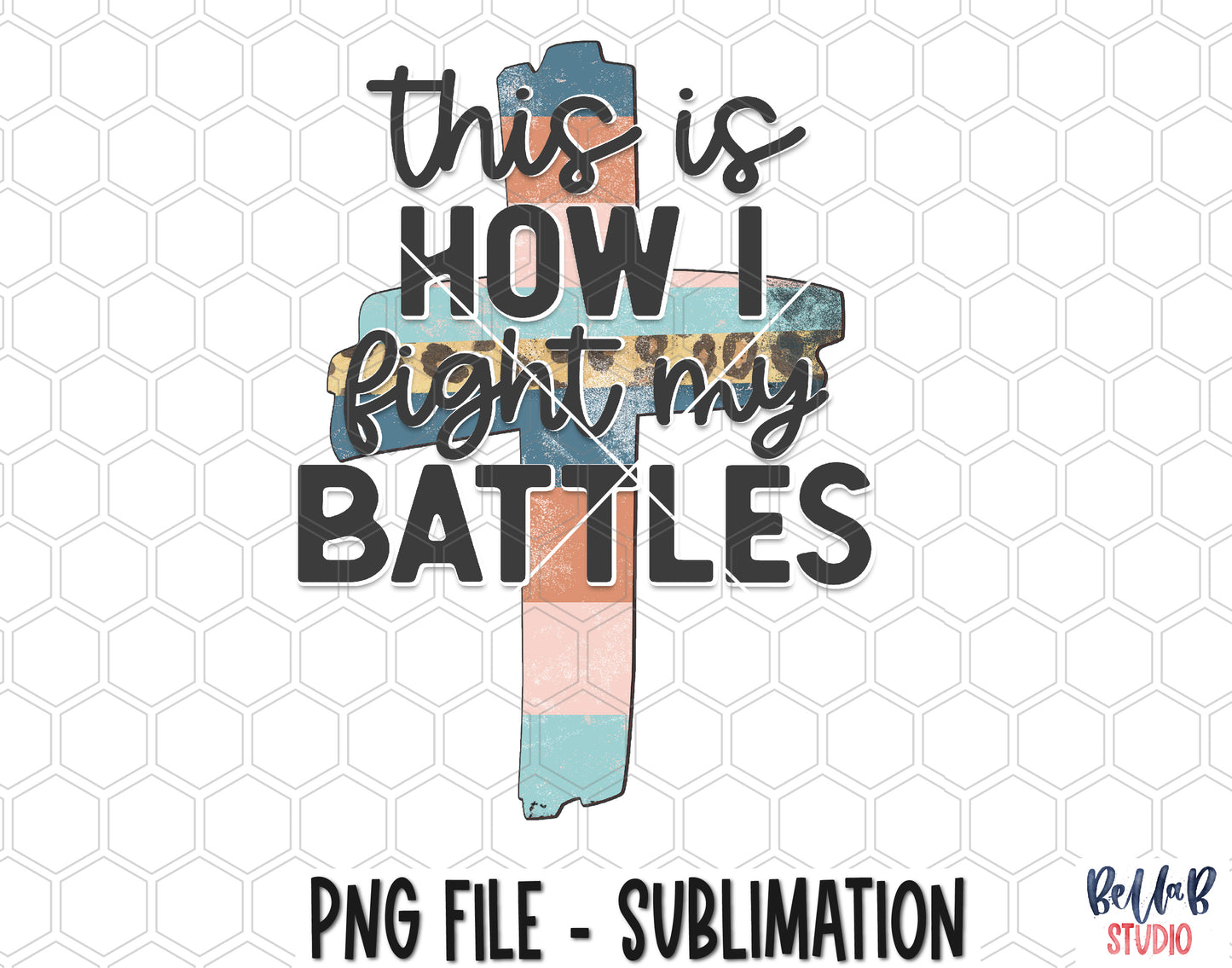 This Is How I Fight My Battles Sublimation Design