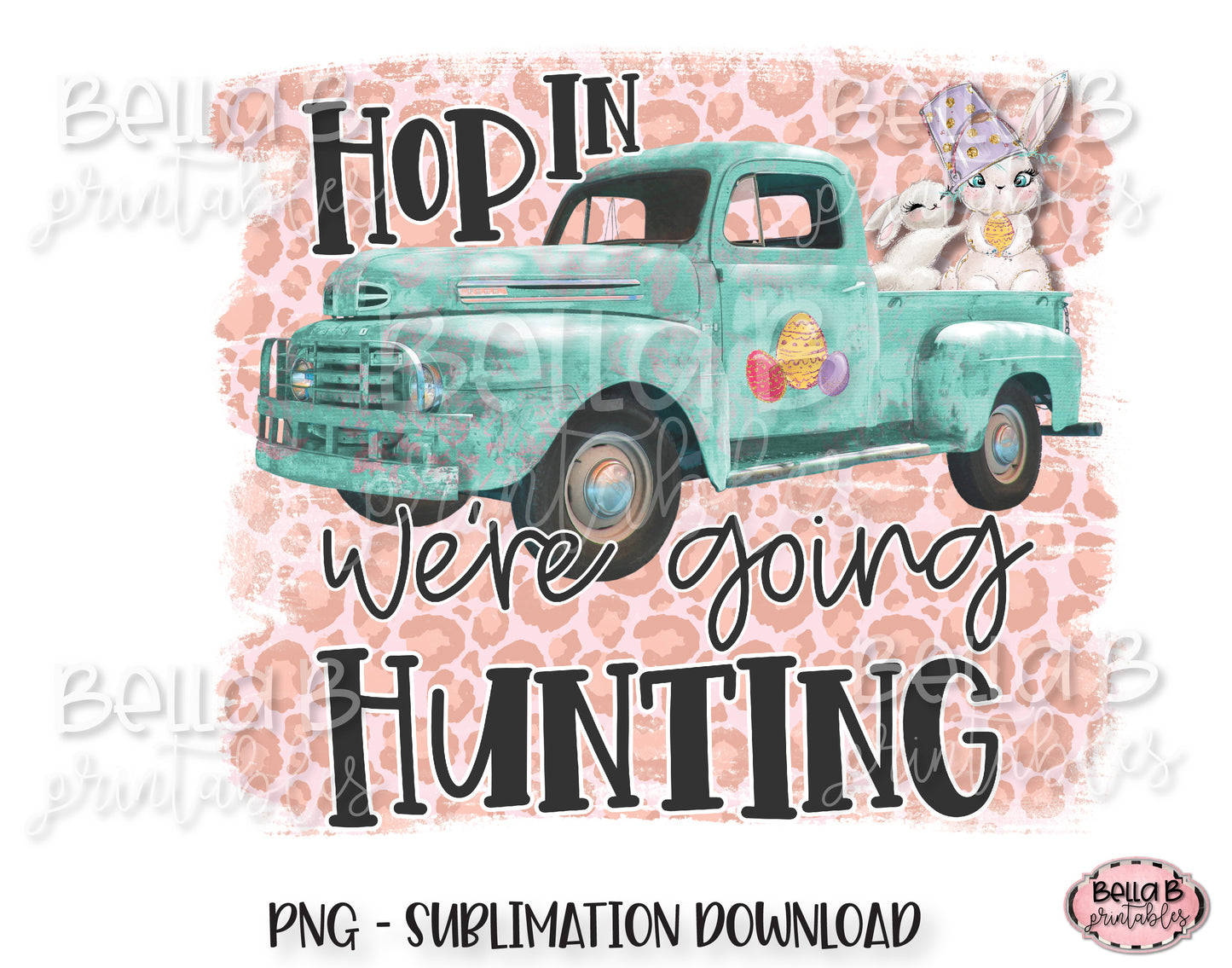 Easter Sublimation Design, Easter Truck, Hop In We're Going Hunting