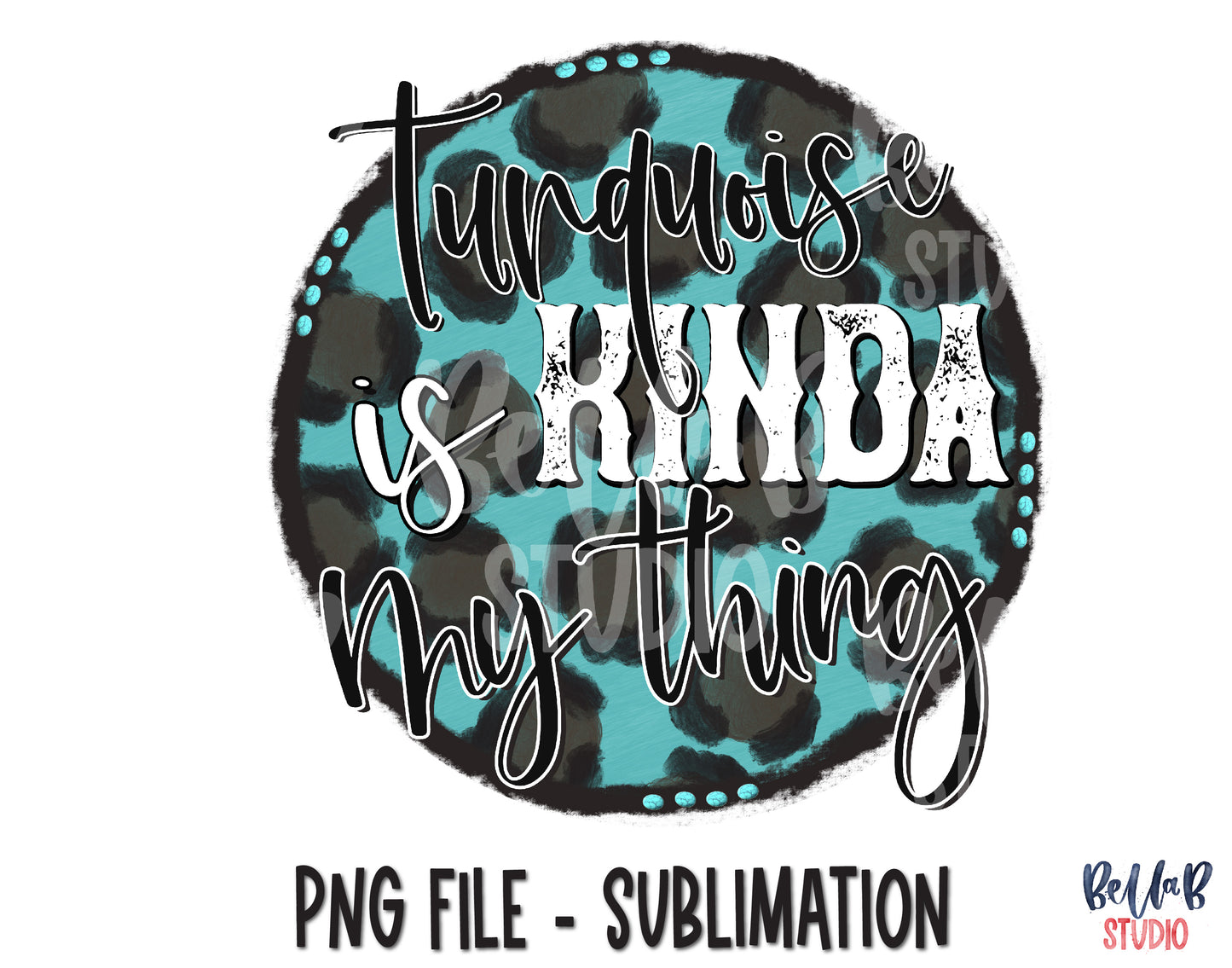 Turquoise Is Kinda My Thing Sublimation Design