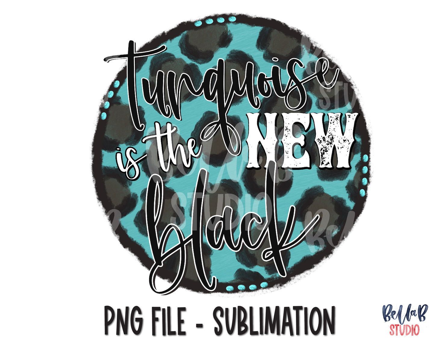 Turquoise Is The New Black Sublimation Design