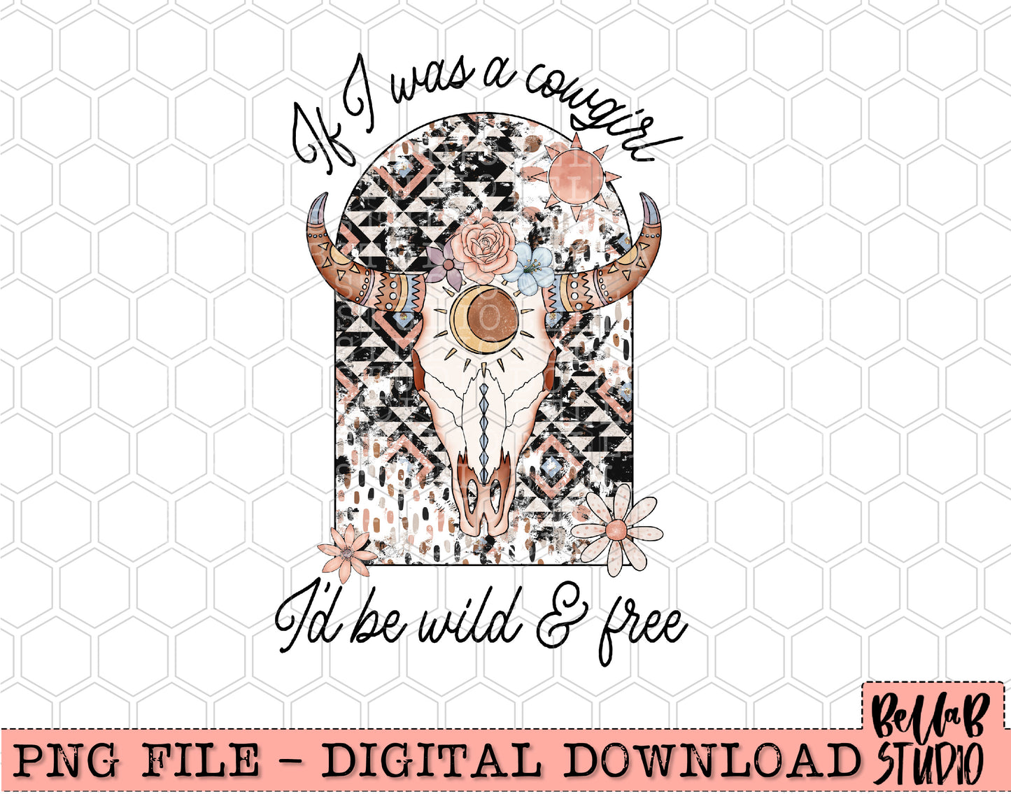 If I Was A Cowgirl I'd Be Wild And Free PNG Sublimation Design