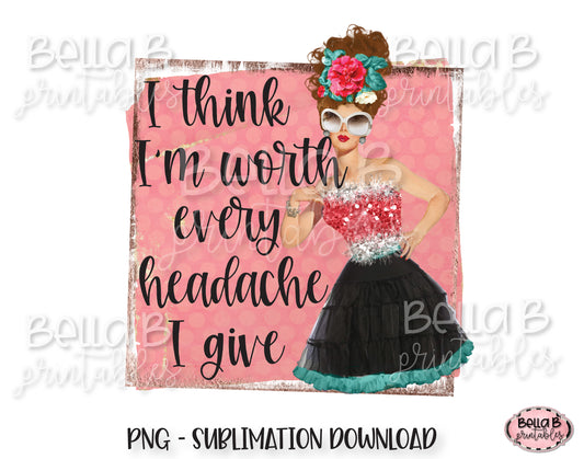 Retro Girl Sublimation Design, Vintage Pin Up, I Think I'm Worth Every Headache I Give