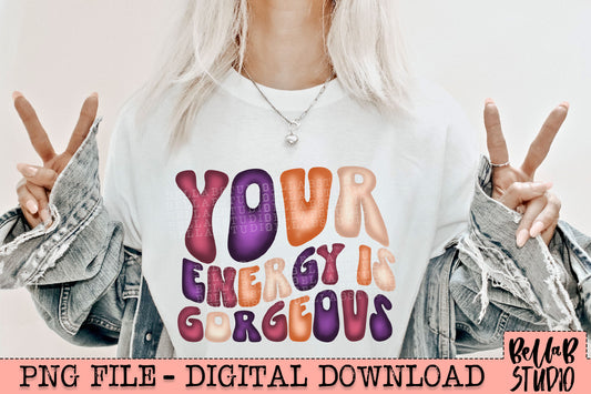 Your Energy Is Gorgeous PNG Design