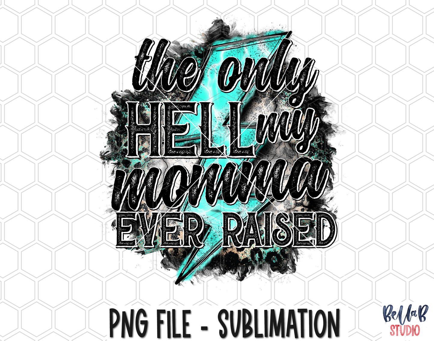 The Only Hell My Momma Ever Raised Sublimation Design