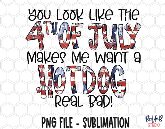 You Look Like The 4th Of July Makes Me Want A Hotdog Real Bad Sublimation Design