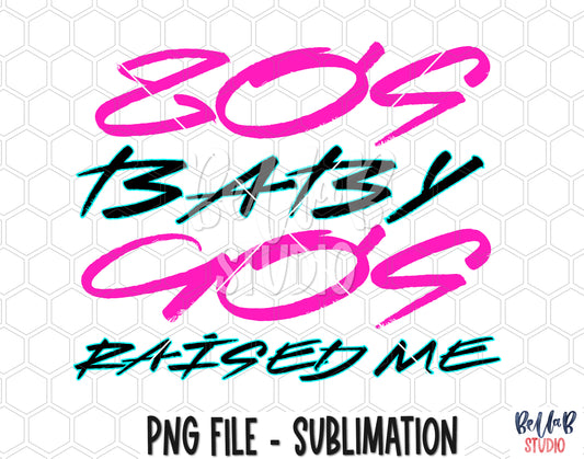 80's Baby 90s Raised Me Sublimation Design