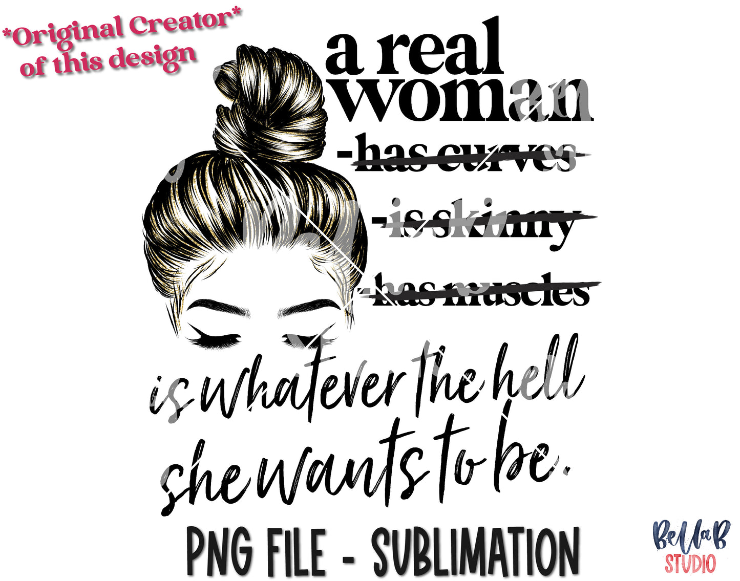 A Real Woman Is Whatever The Hell She Wants To Be Sublimation Design
