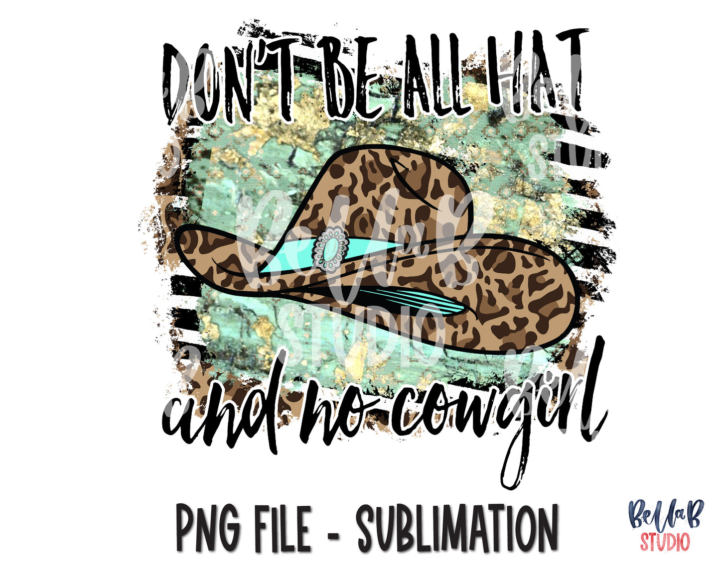 Don't Be All Hat And No Cowgirl Sublimation Design