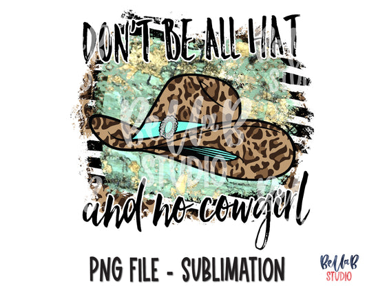 Don't Be All Hat And No Cowgirl Sublimation Design