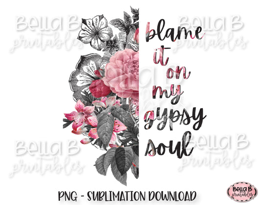 Half Flower, Blame It On My Gypsy Soul Sublimation Design