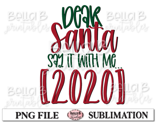 Dear Santa Say It With Me 2020 Sublimation Design