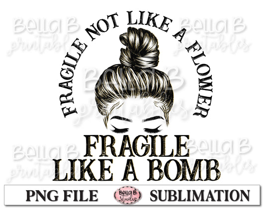 Fragile Not Like A Flower Fragile Like A Bomb Sublimation Design