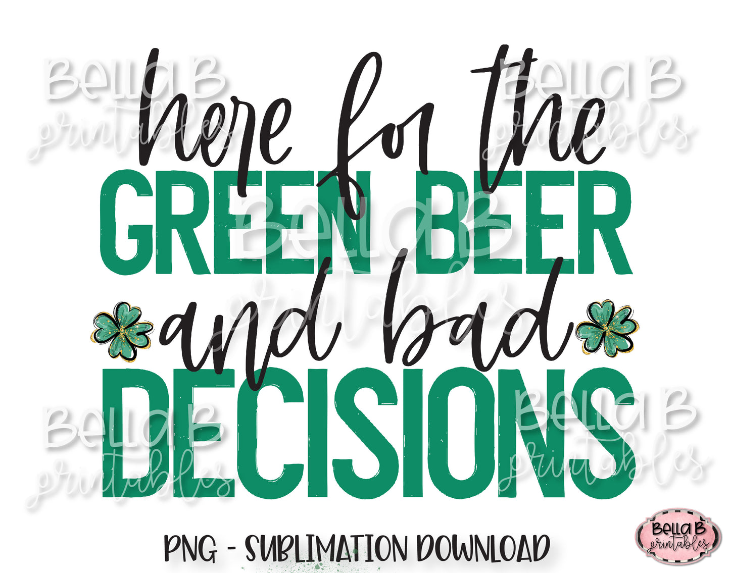 St Patricks Day Sublimation Design, Here For The Green Beer and Bad Decisions