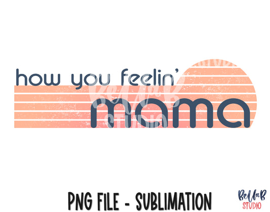 How You Feelin' Mama Sublimation Design
