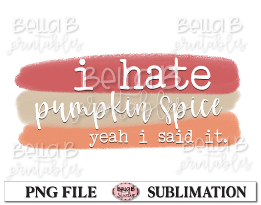 I Hate Pumpkin Spice Yeah I Said It Sublimation Design