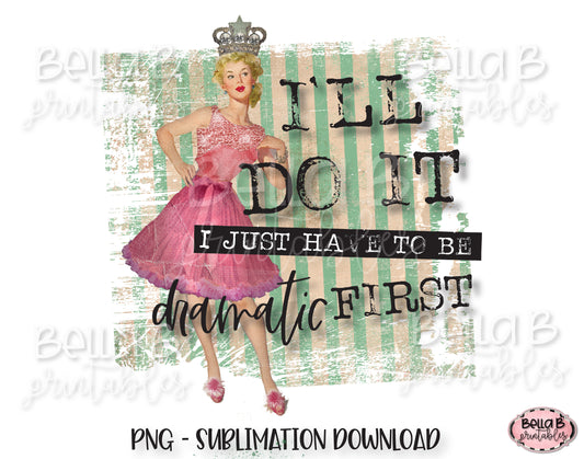 Retro, Vintage Pin Up Girl Sublimation Design, I'll Do It I just Have To Be Dramatic First