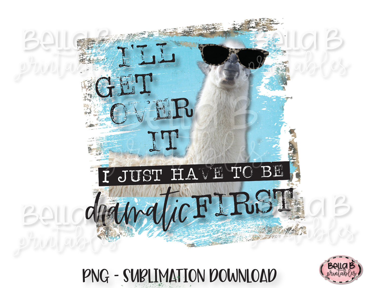 Llama Sublimation Design, I'll Get Over It I Just Have To Be Dramatic First