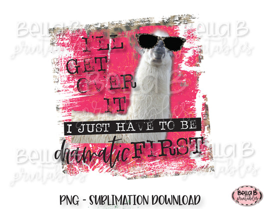 Llama Sublimation Design, I'll Get Over It I Just Have To Be Dramatic First