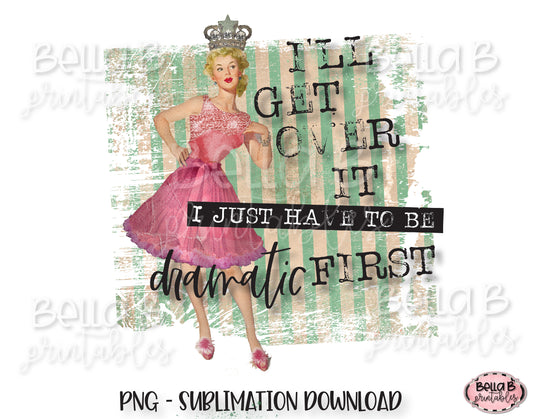 Retro, Vintage Pin Up Girl Sublimation Design, I'll Get Over It I just Have To Be Dramatic First