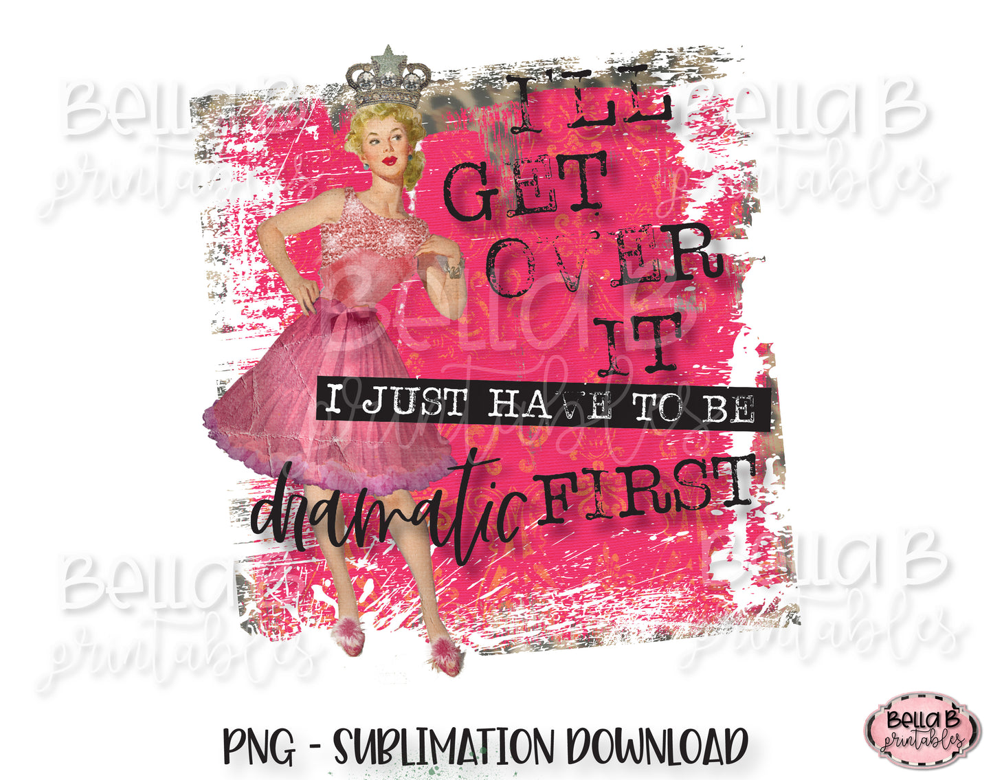 Retro, Vintage Pin Up Girl Sublimation Design, I'll Get Over It I just Have To Be Dramatic First